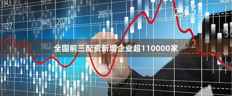 全国前三配资新增企业超110000家