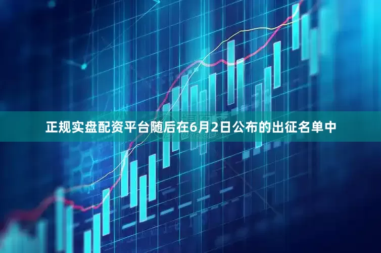 正规实盘配资平台随后在6月2日公布的出征名单中