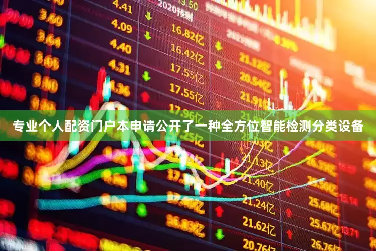 专业个人配资门户本申请公开了一种全方位智能检测分类设备